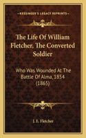 Life Of William Fletcher, The Converted Soldier