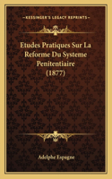 Etudes Pratiques Sur La Reforme Du Systeme Penitentiaire (1877)