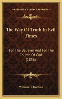 Way Of Truth In Evil Times: For The Believer And For The Church Of God (1856)