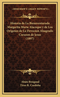 Historia de La Bienaventurada Margarita Maria Alacoque y de Los Origenes de La Devocion Alsagrado Corazon de Jesus (1897)