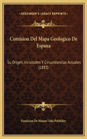 Comision Del Mapa Geologico De Espana: Su Origen, Vicisitudes Y Circunstancias Actuales (1883)
