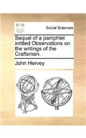 Sequel of a pamphlet intitled Observations on the writings of the Craftsman.