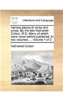 Various Pieces in Verse and Prose. by the Late Nathaniel Cotton, M.D. Many of Which Were Never Before Published. in Two Volumes. ... Volume 1 of 2