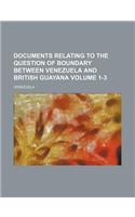 Documents Relating to the Question of Boundary Between Venezuela and British Guayana Volume 1-3: (English)