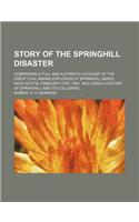 Story of the Springhill Disaster; Comprising a Full and Authentic Account of the Great Coal Mining Explosion at Springhill Mines, Nova Scotia, Februar