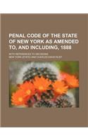 Penal Code of the State of New York as Amended To, and Including, 1888; With References to Decisions