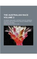 The Australian Race Volume 2; Its Origin, Languages, Customs, Place of Landing in Australia and the Routes by Which It Spread Itself Over the Continen: (English)