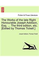 Works of the Late Right Honourable Joseph Addison, Esq. ... the Third Edition, Etc. [Edited by Thomas Tickell.]