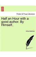 Half an Hour with a Good Author. by Himself.