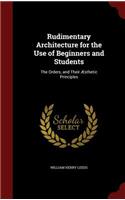 Rudimentary Architecture for the Use of Beginners and Students: The Orders, and Their Æsthetic Principles