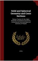 Solid and Spherical Geometry and Conic Sections: Being a Treatise on the Higher Branches of Synthetical Geometry, Containing the Solid and Spherical Geometry of Playfair