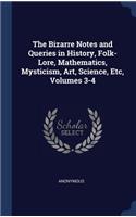 Bizarre Notes and Queries in History, Folk-Lore, Mathematics, Mysticism, Art, Science, Etc, Volumes 3-4