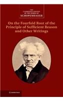 Schopenhauer: On the Fourfold Root of the Principle of Sufficient Reason and Other Writings