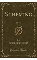 Scheming, Vol. 1 of 3: A Novel (Classic Reprint)