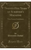 Twenty-Five Years of Scribner's Magazine: Three Famous Contributors (Classic Reprint)