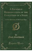 A Facsimile Reproduction of the Evolution of a State: Or Recollections of Old Texas Days (Classic Reprint)