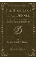 The Stories of H. C. Bunner: Short Sixes, Stories to Be Read While the Candle Burns, And, the Suburban Sage, Stray Notes and Comments on His Simple Life (Classic Reprint)