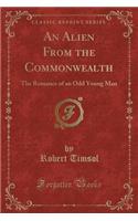 An Alien from the Commonwealth: The Romance of an Odd Young Man (Classic Reprint)