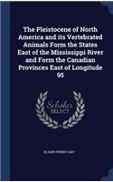 Pleistocene of North America and its Vertebrated Animals Form the States East of the Mississippi River and Form the Canadian Provinces East of Longitude 95