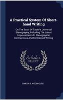 Practical System Of Short-hand Writing: On The Basis Of Taylor's Universal Stenography, Including The Latest Improvements In Stenographic Contractions And Contracted Writing