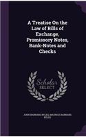 A Treatise on the Law of Bills of Exchange, Promissory Notes, Bank-Notes and Checks