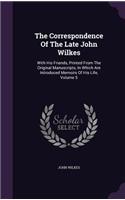 The Correspondence Of The Late John Wilkes: With His Friends, Printed From The Original Manuscripts, In Which Are Introduced Memoirs Of His Life, Volume 5