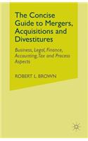 The Concise Guide to Mergers, Acquisitions and Divestitures