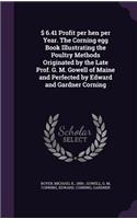 $ 6.41 Profit per hen per Year. The Corning egg Book Illustrating the Poultry Methods Originated by the Late Prof. G. M. Gowell of Maine and Perfected by Edward and Gardner Corning