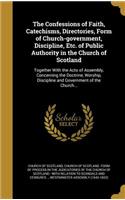 The Confessions of Faith, Catechisms, Directories, Form of Church-government, Discipline, Etc. of Public Authority in the Church of Scotland