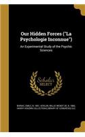 Our Hidden Forces (La Psychologie Inconnue): An Experimental Study of the Psychic Sciences