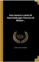 Inni sinceri e carmi di Sant'Ambrogio Vescovo di Milano ..
