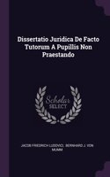 Dissertatio Juridica De Facto Tutorum A Pupillis Non Praestando