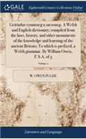 Geiriadur Cynmraeg a Saesoneg. a Welsh and English Dictionary; Compiled from the Laws, History, and Other Monuments of the Knowledge and Learning of the Ancient Britons; To Which Is Prefixed, a Welsh Grammar. by William Owen, F.S.A. of 3; Volume 2