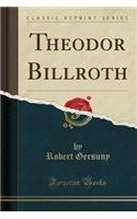 Theodor Billroth (Classic Reprint)