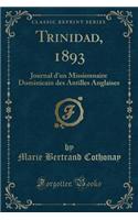 Trinidad, 1893: Journal d'Un Missionnaire Dominicain Des Antilles Anglaises (Classic Reprint)