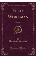 Felix Workman: Roman (Classic Reprint)