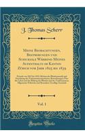 Meine Beobachtungen, Bestrebungen Und Schicksale Während Meines Aufenthalts Im Kanton Zürich Vom Jahr 1825 Bis 1839, Vol. 1