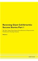 Reversing Giant Cell Arteritis: Success Stories Part 1 The Raw Vegan Plant-Based Detoxification & Regeneration Workbook for Healing Patients. Volume 6