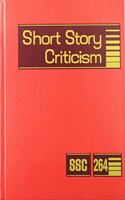 Short Story Criticism: Excerpts from Criticism of the Works of Short Fiction Writers(264 Short Story Criticism)