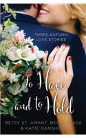 To Have and to Hold: Three Autumn Love Stories: Three Autumn Love Stories
