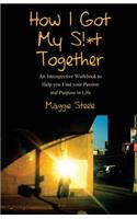 How I Got My S!*t Together: An Introspective Workbook to Help you Find your Passion and Purpose in Life(English)