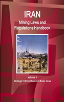 Iran Mining Laws and Regulations Handbook Volume 1 Strategic Information and Basic Laws