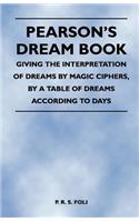 Pearson's Dream Book - Giving the Interpretation of Dreams by Magic Ciphers, by a Table of Dreams According to Days