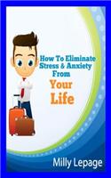 How To Eliminate Stress And Anxiety From Your Life