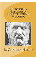 Philosophy Explained: Constructing Meaning: The Art of Philosophy(English)