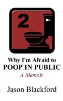 Why I'm Afraid to Poop in Public: A Memoir