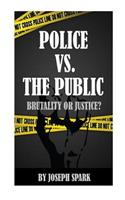 Police Vs. The Public: Brutality Or Justice