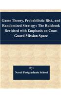 Game Theory, Probabilistic Risk, and Randomized Strategy: The Rulebook Revisited with Emphasis on Coast Guard Mission Space
