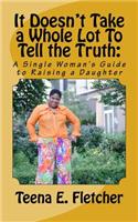 It Doesn't Take a Whole Lot To Tell the Truth: : A Single Woman's Guide to Raising a Daughter(English)