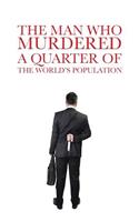 The Man Who Murdered a Quarter of the World's Population